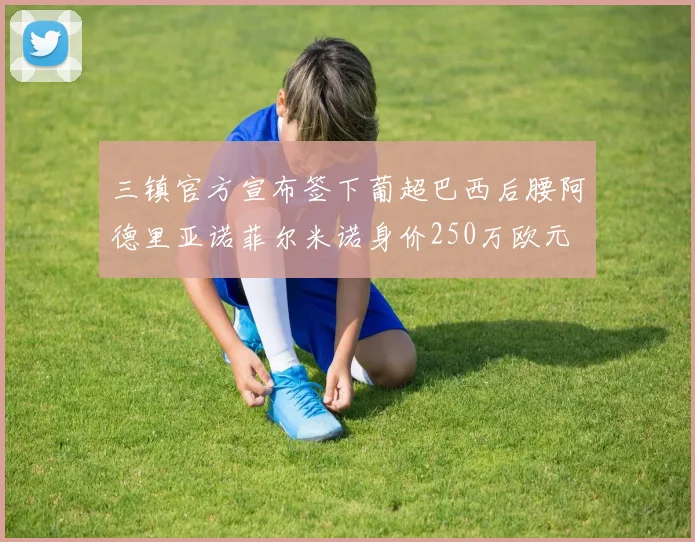 三镇官方宣布签下葡超巴西后腰阿德里亚诺菲尔米诺身价250万欧元