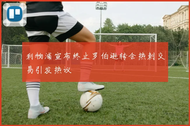 利物浦宣布终止罗伯逊转会热刺交易引发热议